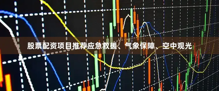 股票配资项目推荐应急救援、气象保障、空中观光