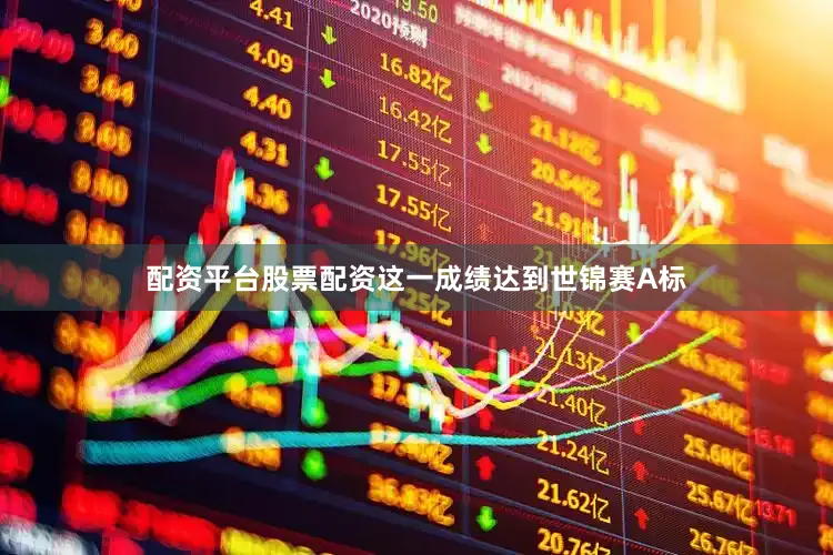 配资平台股票配资这一成绩达到世锦赛A标