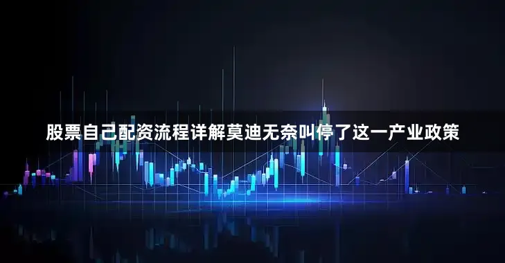 股票自己配资流程详解莫迪无奈叫停了这一产业政策