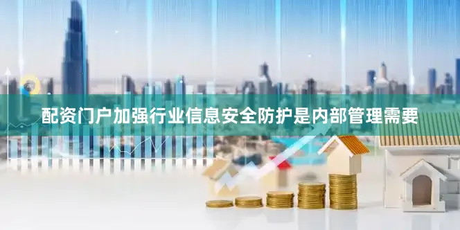 配资门户加强行业信息安全防护是内部管理需要