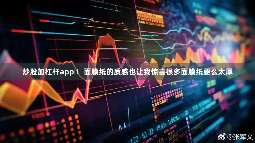炒股加杠杆app✅ 面膜纸的质感也让我惊喜很多面膜纸要么太厚