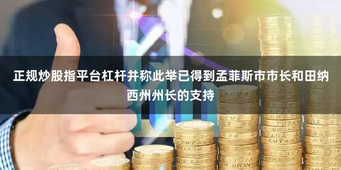 正规炒股指平台杠杆并称此举已得到孟菲斯市市长和田纳西州州长的支持